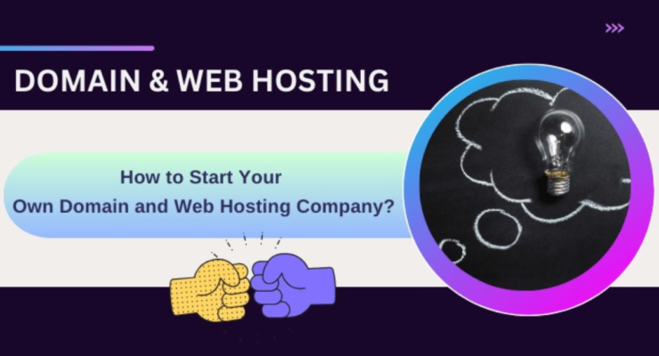 How to Start Your Own Domain and Web Hosting Company?