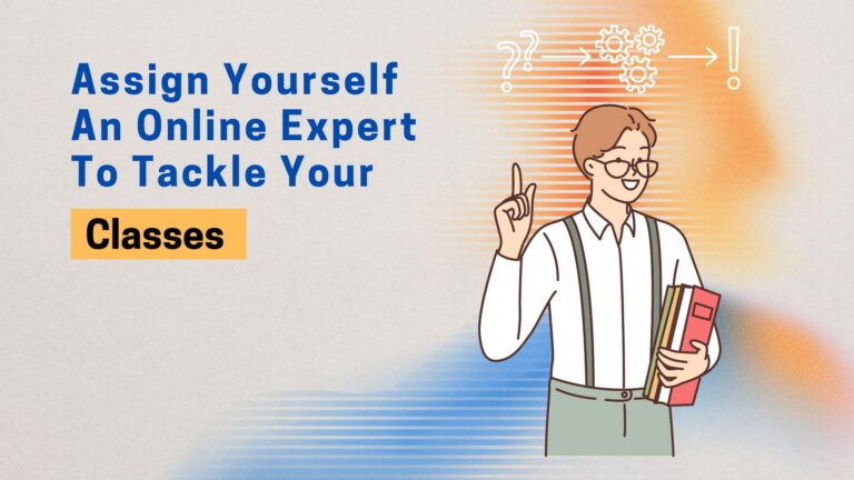 Assign Yourself An Online Expert To Tackle Your Classes