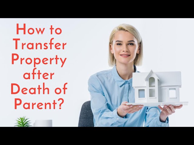 How to Transfer Property After the Death of a Parent with a Will