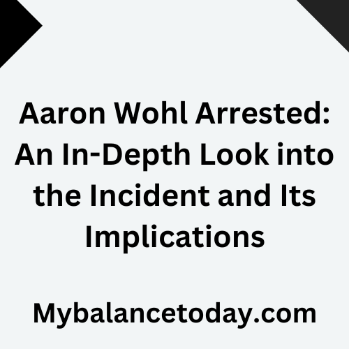 Aaron Wohl Arrested: An In-Depth Look into the Incident and Its Implications