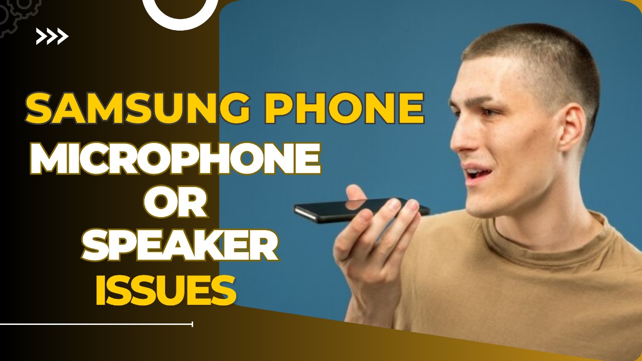 Samsung Phone Microphone or Speaker Issues?
