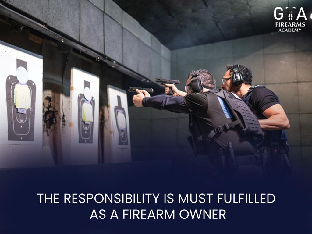 The responsibility is must fulfilled as a firearm owner