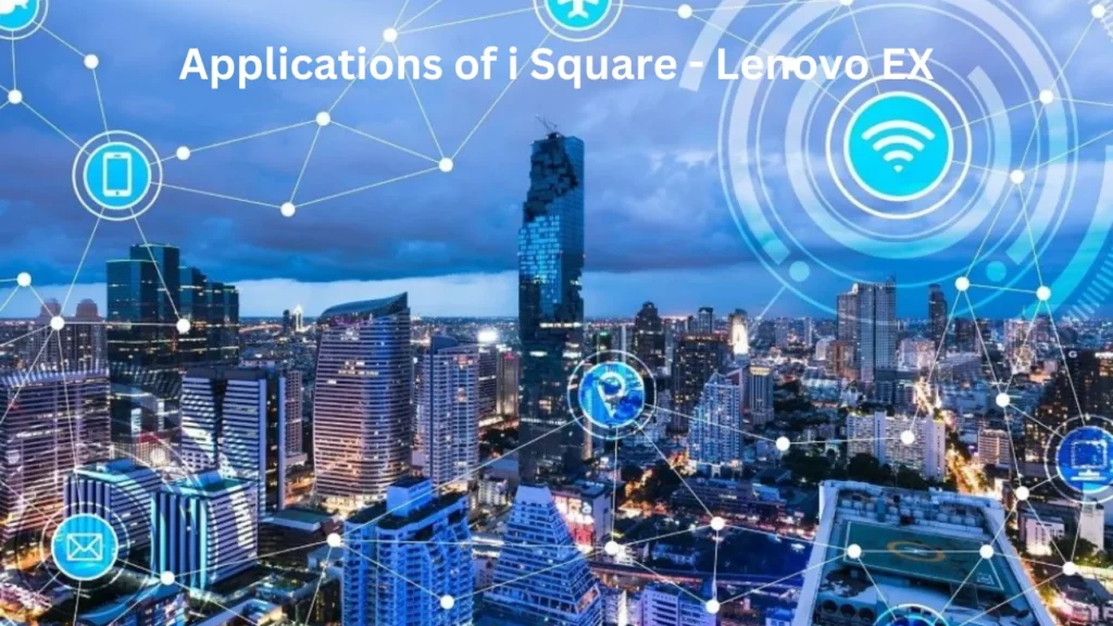 i square - lenovo ex Applications of i Square - Lenovo EX